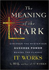 The Meaning of the Mark: Discover the Mysterious Success Power Behind the Classic It Works