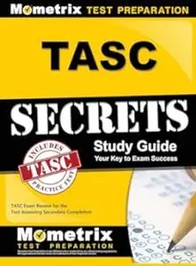TASC Secrets Study Guide: TASC Exam Review for the Test Assessing Secondary Completion