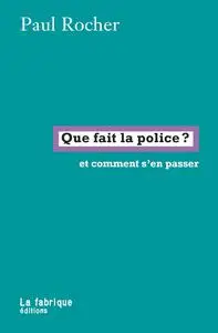 Paul Rocher, "Que fait la police ?: Et comment s'en passer"