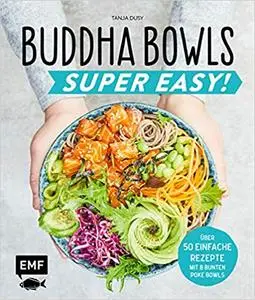 Buddha Bowls – Super Easy!: Fix, frisch und gesund – über 50 einfache Rezepte – Mit 8 bunten Poke-Bowls