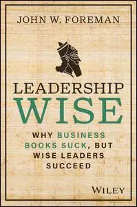 Leadership Wise: Why Business Books Suck, but Wise Leaders Succeed