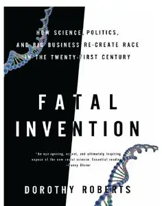 Fatal Invention: How Science, Politics, and Big Business Re-create Race in the Twenty-first Century (repost)