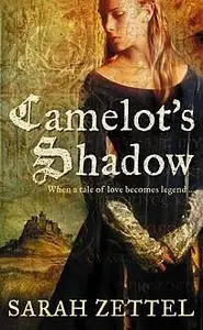 «Camelot’s Shadow» by Sarah Zettel