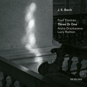 Fred Thomas, Aisha Orazbayeva & Lucy Railton - J.S. Bach: Three Or One - Transcriptions by Fred Thomas (2021)