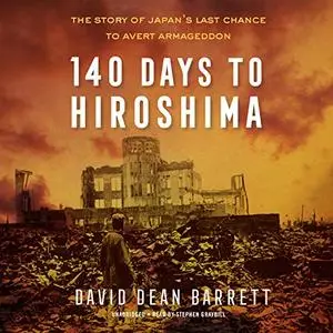 140 Days to Hiroshima: The Story of Japan’s Last Chance to Avert Armageddon [Audiobook] (Repost)