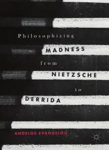 Philosophizing Madness from Nietzsche to Derrida