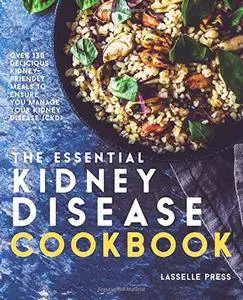 Essential Kidney Disease Cookbook: 130 Delicious, Kidney-Friendly Meals To Manage Your Kidney Disease