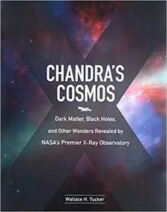 Chandra's Cosmos: Dark Matter, Black Holes, and Other Wonders Revealed by NASA's Premier X-Ray Observatory (Repost)