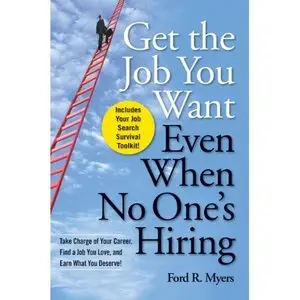Get The Job You Want, Even When No One's Hiring: Take Charge of Your Career, Find a Job You Love, and Earn What You Deserve