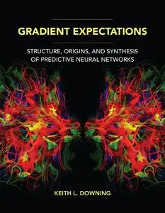 Gradient Expectations: Structure, Origins, and Synthesis of Predictive Neural Networks (The MIT Press)