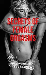 Secrets Of Female Orgasms: What Women Want You To Know