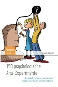 150 psychologische Aha-Experimente: Beobachtungen zu unserem eigenen Erleben und Verhalten (Repost)