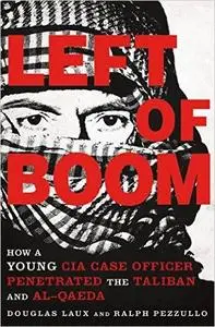 Left of Boom: How a Young CIA Case Officer Penetrated the Taliban and Al-Qaeda (Repost)