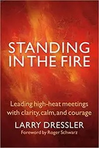 Standing in the Fire: Leading High-Heat Meetings with Clarity, Calm, and Courage