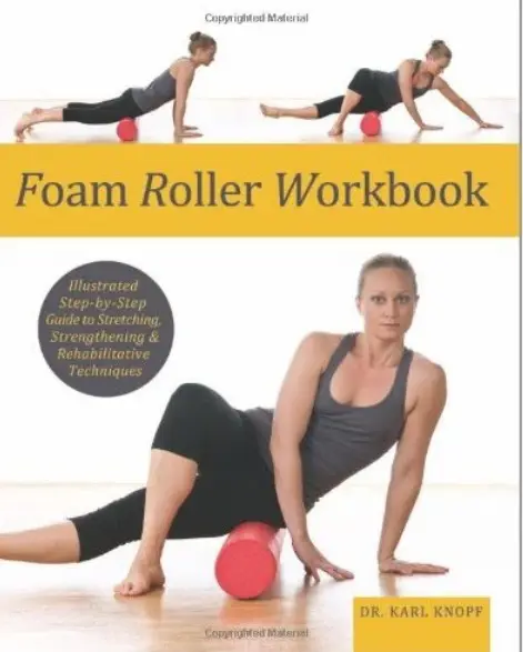 Foam Roller Workbook: Illustrated Step-by-Step Guide to Stretching, Strengthening and Rehabilitative Techniques (Repost)
