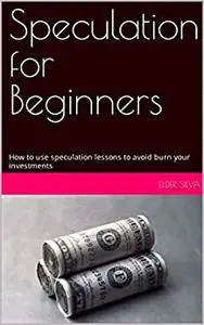 Speculation for Beginners: How to use speculation lessons to avoid burn your investments