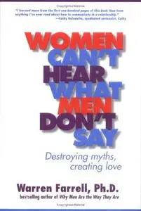 Women Can't Hear What Men Don't Say: Destroying Myths, Creating Love