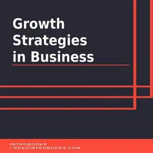 «Growth Strategies in Business» by Introbooks Team