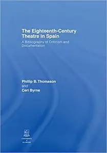 The Eighteenth-Century Theatre in Spain: A Bibliography of Criticism and Documentation