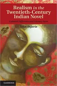 Realism in the Twentieth-Century Indian Novel: Colonial Difference and Literary Form
