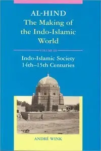 Indo-Islamic Society, 14th- 15th Centuries (Al-Hind: The Making of the Indo-Islamic World, Volume III) (repost)