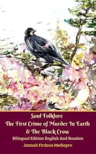 «Soul Folklore The First Crime of Murder In Earth & The Black Crow Bilingual Edition English And Russian» by Jannah Fird