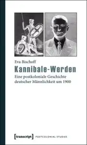 Kannibale-Werden: Eine postkoloniale Geschichte deutscher Männlichkeit um 1900 (repost)
