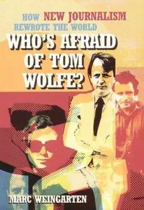 Who's Afraid of Tom Wolfe?: How New Journalism Rewrote the World