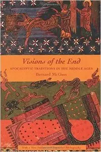 Visions of the End: Apocalyptic Traditions in the Middle Ages by Bernard McGinn
