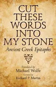 Cut These Words into My Stone: Ancient Greek Epitaphs