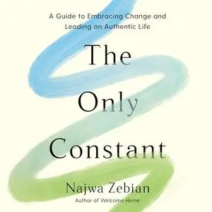 The Only Constant: A Guide to Embracing Change and Leading an Authentic Life [Audiobook]