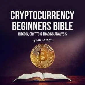 «Cryptocurrency Beginners Bible: Bitcoin, Blockchain, stock market» by Ian Batantu