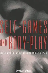 Self-Games and Body-Play: Personhood in Online Chat and Cybersex