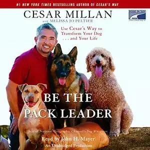Be the Pack Leader: Use Cesar's Way to Transform Your Dog...and Your Life [Audiobook]