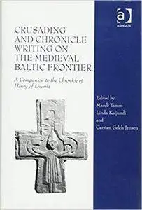 Crusading and Chronicle Writing on the Medieval Baltic Frontier: A Companion to the Chronicle of Henry of Livonia