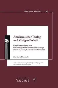 Abrahamischer Trialog und Zivilgesellschaft: Eine Untersuchung zum sozialintegrativen Potenzial des Dialogs zwischen Juden, Chr