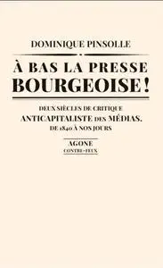 Dominique Pinsolle, "À bas la presse bourgeoise !: Deux siècles de critique anticapitaliste des médias"