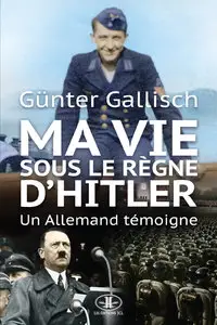 Gallisch Gunter, "Ma Vie Sous le Règne d'Hitler"