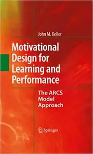 Motivational Design for Learning and Performance: The ARCS Model Approach