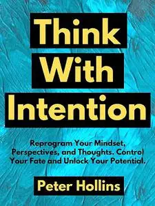 «Think With Intention» by Peter Hollins