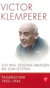 Ich will Zeugnis ablegen bis zum letzten. Tagebücher 1933-1945