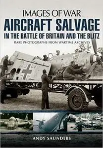 Aircraft Salvage in the Battle of Britain and the Blitz (Images of War)
