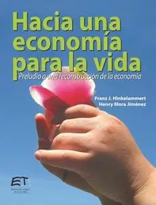 «Hacia una economía para la vida. Preludio a una reconstrucción de la economía» by Franz Hinkelammert,Henry Mora Jiménez