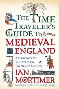The Time Traveller's Guide to Medieval England: A Handbook for Visitors to the Fourteenth Century (repost)