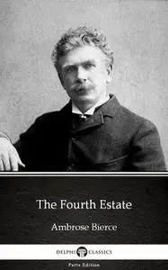 «The Fourth Estate by Ambrose Bierce (Illustrated)» by Ambrose Bierce