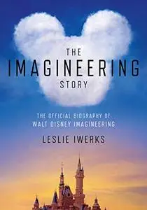 The Imagineering Story: The Official Biography of Walt Disney Imagineering