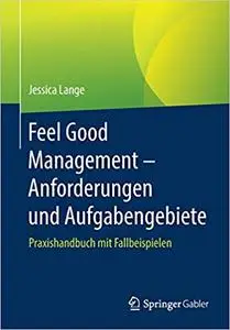 Feel Good Management – Anforderungen und Aufgabengebiete: Praxishandbuch mit Fallbeispielen