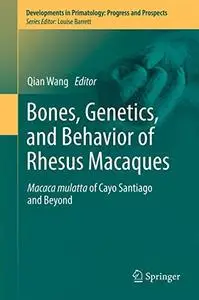 Bones, Genetics, and Behavior of Rhesus Macaques: Macaca Mulatta of Cayo Santiago and Beyond