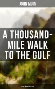 «A THOUSAND-MILE WALK TO THE GULF (Illustrated Edition)» by John Muir