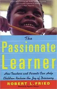 The Passionate Learner: How Teachers and Parents Can Help Children Reclaim the Joy of Discovery (Repost)